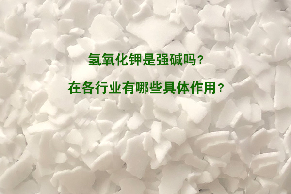 氫氧化鉀是強堿嗎？在各行業有哪些具體作用？